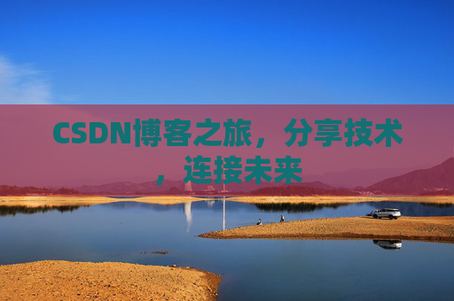 CSDN博客之旅，分享技术，连接未来